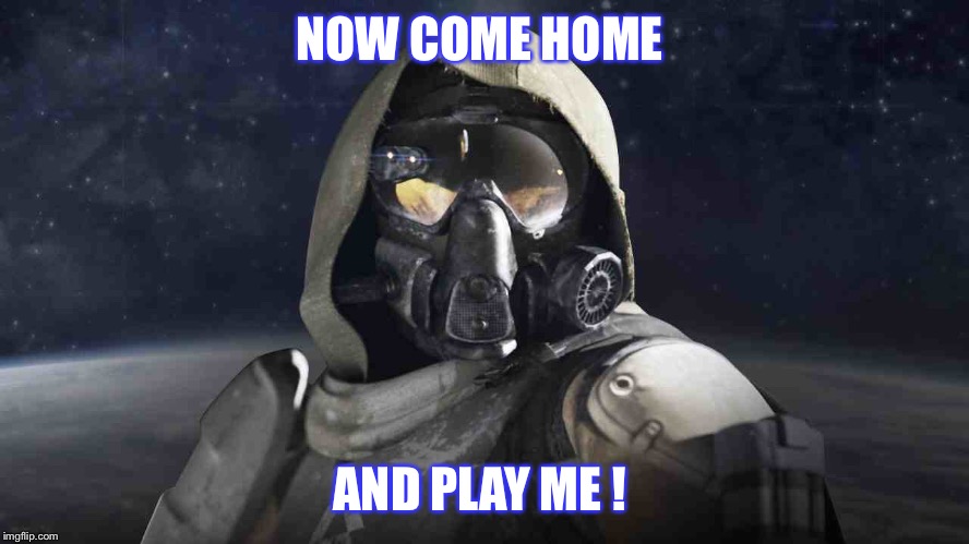 Bday | NOW COME HOME AND PLAY ME ! | image tagged in destiny | made w/ Imgflip meme maker