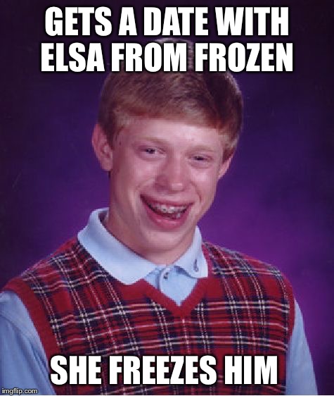 Bad Luck Brian | GETS A DATE WITH ELSA FROM FROZEN SHE FREEZES HIM | image tagged in memes,bad luck brian,frozen elsa | made w/ Imgflip meme maker