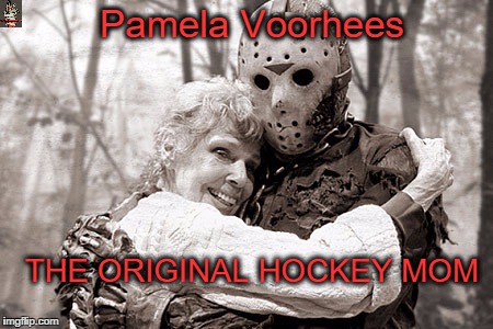 OG HOCKEY MOM | Pamela Voorhees THE ORIGINAL HOCKEY MOM | image tagged in og hockey mom | made w/ Imgflip meme maker