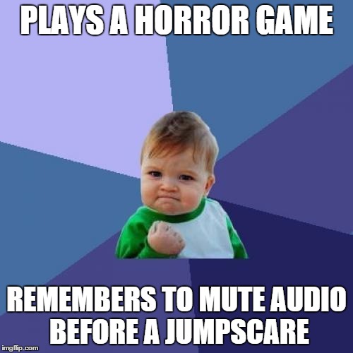 Success Kid Meme | PLAYS A HORROR GAME REMEMBERS TO MUTE AUDIO BEFORE A JUMPSCARE | image tagged in memes,success kid | made w/ Imgflip meme maker