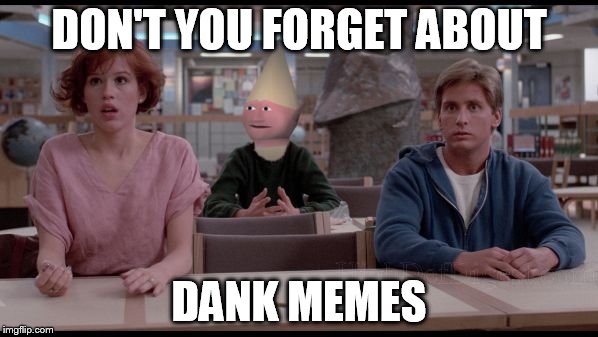 Dank Club | DON'T YOU FORGET ABOUT DANK MEMES | image tagged in dank club,memes,dank meme | made w/ Imgflip meme maker
