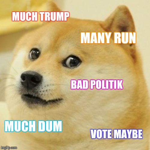 Doge Meme | MUCH TRUMP MANY RUN BAD POLITIK MUCH DUM VOTE MAYBE | image tagged in memes,doge | made w/ Imgflip meme maker