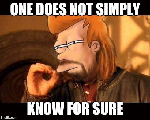 One Does Not Simply Futurama Fry | ONE DOES NOT SIMPLY KNOW FOR SURE | image tagged in one does not simply futurama fry | made w/ Imgflip meme maker