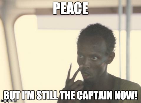 Still the captain now | PEACE BUT I'M STILL THE CAPTAIN NOW! | image tagged in memes,i'm the captain now | made w/ Imgflip meme maker