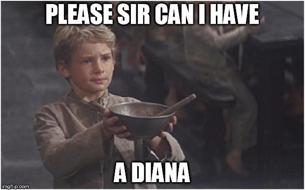 Oliver Twist Please Sir | PLEASE SIR CAN I HAVE A DIANA | image tagged in oliver twist please sir | made w/ Imgflip meme maker