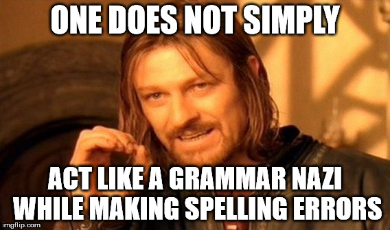 One Does Not Simply Meme | ONE DOES NOT SIMPLY ACT LIKE A GRAMMAR NAZI WHILE MAKING SPELLING ERRORS | image tagged in memes,one does not simply | made w/ Imgflip meme maker