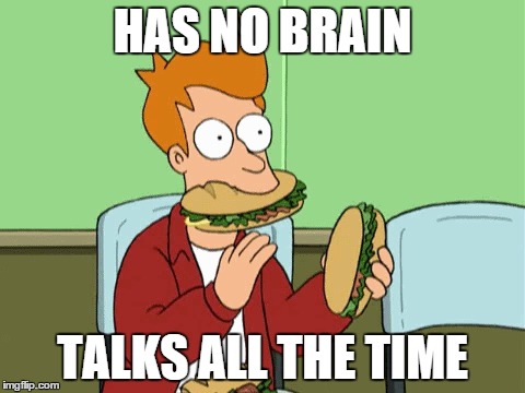 HAS NO BRAIN TALKS ALL THE TIME | made w/ Imgflip meme maker