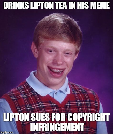 Bad Luck Brian Meme | DRINKS LIPTON TEA IN HIS MEME LIPTON SUES FOR COPYRIGHT INFRINGEMENT | image tagged in memes,bad luck brian | made w/ Imgflip meme maker