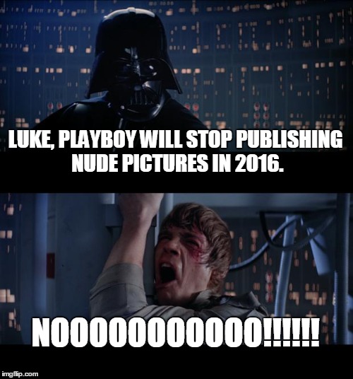Star Wars No | LUKE, PLAYBOY WILL STOP PUBLISHING NUDE PICTURES IN 2016. NOOOOOOOOOOO!!!!!! | image tagged in memes,star wars no | made w/ Imgflip meme maker