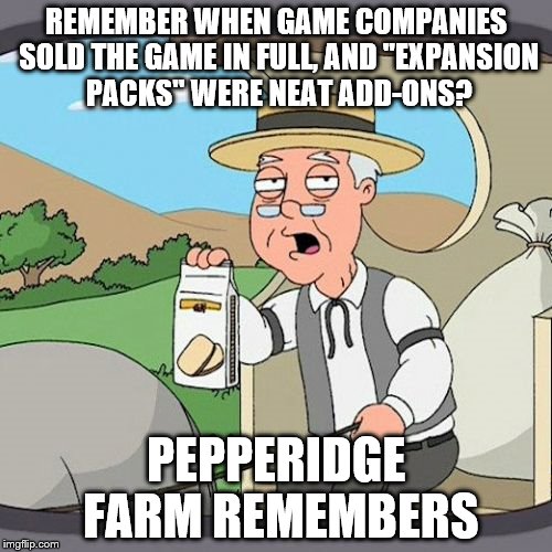 Pepperidge Farm Remembers | REMEMBER WHEN GAME COMPANIES SOLD THE GAME IN FULL, AND "EXPANSION PACKS" WERE NEAT ADD-ONS? PEPPERIDGE FARM REMEMBERS | image tagged in memes,pepperidge farm remembers,AdviceAnimals | made w/ Imgflip meme maker