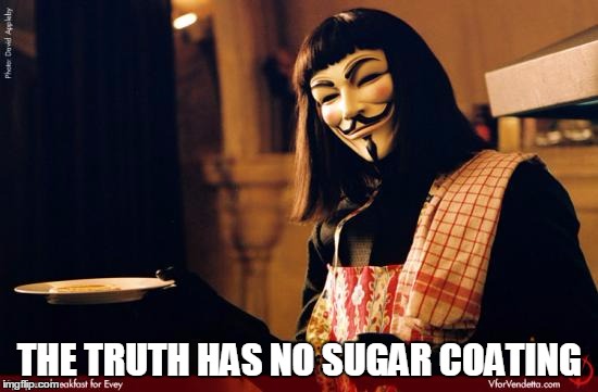THE TRUTH HAS NO SUGAR COATING | image tagged in v for vendetta | made w/ Imgflip meme maker