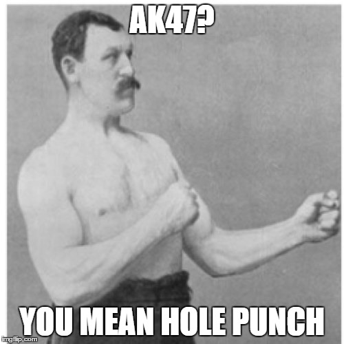 Overly Manly Man | AK47? YOU MEAN HOLE PUNCH | image tagged in memes,overly manly man | made w/ Imgflip meme maker