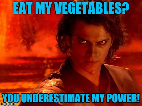 Even the Sith have limits............ | EAT MY VEGETABLES? YOU UNDERESTIMATE MY POWER! | image tagged in memes,you underestimate my power | made w/ Imgflip meme maker
