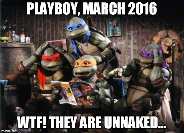 Playboy 2016 | PLAYBOY, MARCH 2016 WTF! THEY ARE UNNAKED... | image tagged in turtles | made w/ Imgflip meme maker