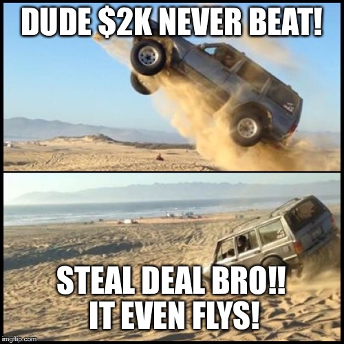DUDE $2K NEVER BEAT! STEAL DEAL BRO!! IT EVEN FLYS! | image tagged in haha | made w/ Imgflip meme maker