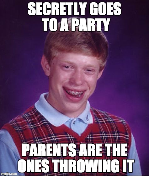Bad Luck Brian Meme | SECRETLY GOES TO A PARTY PARENTS ARE THE ONES THROWING IT | image tagged in memes,bad luck brian | made w/ Imgflip meme maker