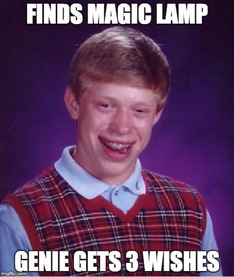 Bad Luck Alladin | FINDS MAGIC LAMP GENIE GETS 3 WISHES | image tagged in memes,bad luck brian | made w/ Imgflip meme maker