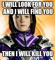I WILL LOOK FOR YOU AND I WILL FIND YOU THEN I WILL KILL YOU | image tagged in demetra | made w/ Imgflip meme maker