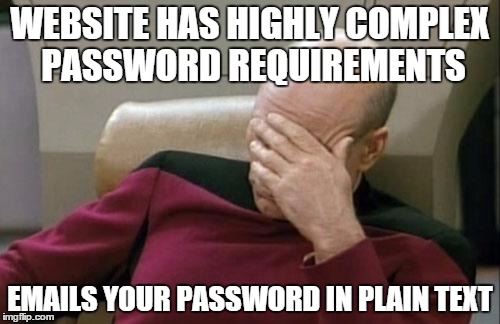 Captain Picard Facepalm Meme | WEBSITE HAS HIGHLY COMPLEX PASSWORD REQUIREMENTS EMAILS YOUR PASSWORD IN PLAIN TEXT | image tagged in memes,captain picard facepalm,AdviceAnimals | made w/ Imgflip meme maker