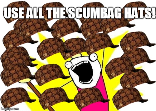X All The Y | USE ALL THE SCUMBAG HATS! | image tagged in memes,x all the y,scumbag | made w/ Imgflip meme maker