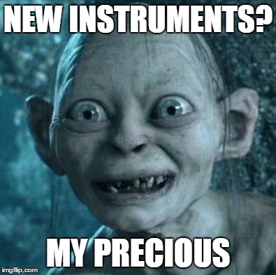 Gollum Meme | NEW INSTRUMENTS? MY PRECIOUS | image tagged in memes,gollum | made w/ Imgflip meme maker