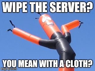 Wavy Tube Man | WIPE THE SERVER? YOU MEAN WITH A CLOTH? | image tagged in wavy tube man | made w/ Imgflip meme maker