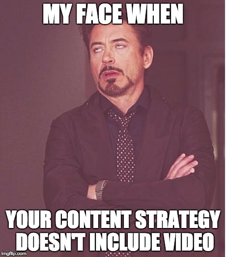 Face You Make Robert Downey Jr | MY FACE WHEN YOUR CONTENT STRATEGY DOESN'T INCLUDE VIDEO | image tagged in memes,face you make robert downey jr | made w/ Imgflip meme maker