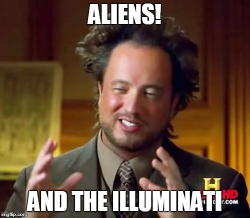 Ancient Aliens Meme | ALIENS! AND THE ILLUMINATI | image tagged in memes,ancient aliens | made w/ Imgflip meme maker