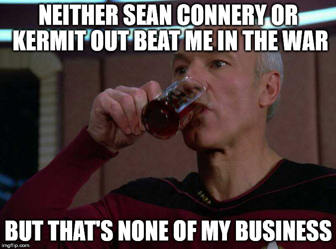 Sorry I had to enter the war | NEITHER SEAN CONNERY OR KERMIT OUT BEAT ME IN THE WAR BUT THAT'S NONE OF MY BUSINESS | image tagged in but thats none of my business picard,picard,captain picard,burn,lolz,funny | made w/ Imgflip meme maker