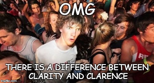 Sudden Clarity Clarence | OMG THERE IS A DIFFERENCE BETWEEN CLARITY AND CLARENCE | image tagged in memes,sudden clarity clarence | made w/ Imgflip meme maker