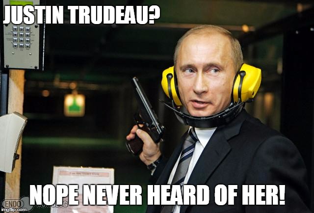 putin | JUSTIN TRUDEAU? NOPE NEVER HEARD OF HER! | image tagged in putin | made w/ Imgflip meme maker