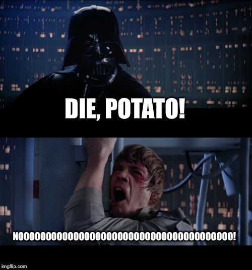 asdfmovie in Star Wars | DIE, POTATO! NOOOOOOOOOOOOOOOOOOOOOOOOOOOOOOOOOOOOOOO! | image tagged in memes,star wars no,asdfmovie,die potato,star wars,funny | made w/ Imgflip meme maker