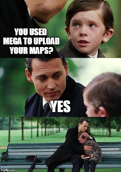 Finding Neverland Meme | YOU USED MEGA TO UPLOAD YOUR MAPS? YES | image tagged in memes,finding neverland | made w/ Imgflip meme maker