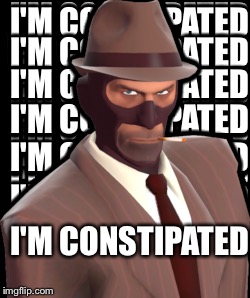 I'M CONSTIPATED | image tagged in spy,team fortress 2 | made w/ Imgflip meme maker