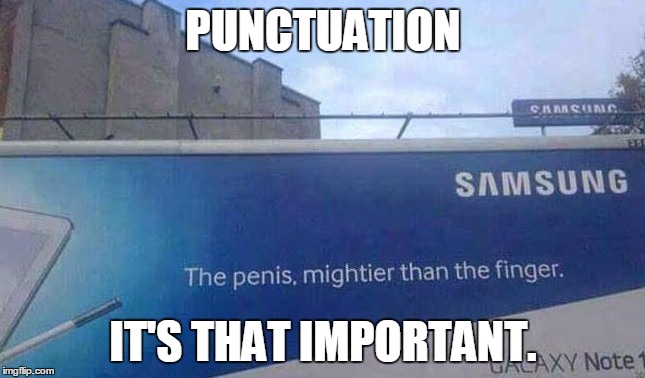 Punctuation | PUNCTUATION IT'S THAT IMPORTANT. | image tagged in you had one job | made w/ Imgflip meme maker