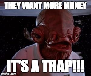 Star Wars | THEY WANT MORE MONEY IT'S A TRAP!!! | image tagged in star wars | made w/ Imgflip meme maker