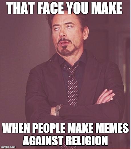 Face You Make Robert Downey Jr Meme | THAT FACE YOU MAKE WHEN PEOPLE MAKE MEMES AGAINST RELIGION | image tagged in memes,face you make robert downey jr | made w/ Imgflip meme maker