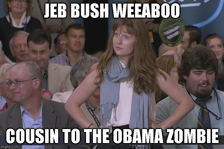 Crazy eyes Lady | JEB BUSH WEEABOO COUSIN TO THE OBAMA ZOMBIE | image tagged in crazy eyes lady | made w/ Imgflip meme maker
