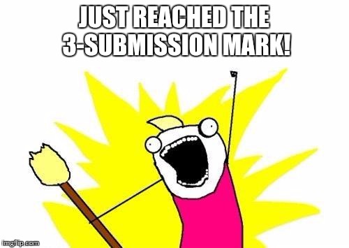 X All The Y | JUST REACHED THE 3-SUBMISSION MARK! | image tagged in memes,x all the y | made w/ Imgflip meme maker