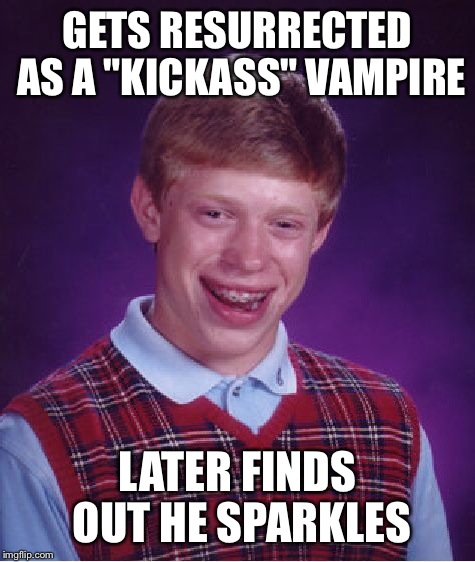 Bad Luck Brian | GETS RESURRECTED AS A "KICKASS" VAMPIRE LATER FINDS OUT HE SPARKLES | image tagged in memes,bad luck brian | made w/ Imgflip meme maker