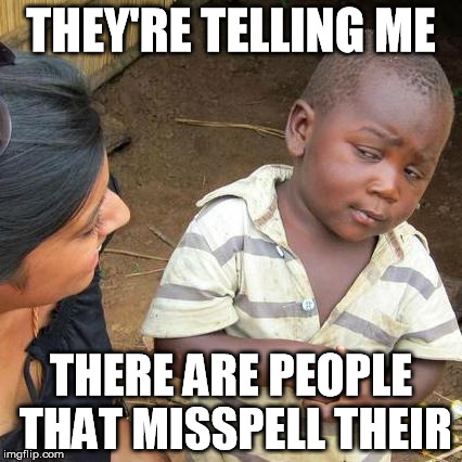 Third World Skeptical Kid | THEY'RE TELLING ME THERE ARE PEOPLE THAT MISSPELL THEIR | image tagged in memes,third world skeptical kid,grammar,grammar nazi,grammar nazi cat | made w/ Imgflip meme maker