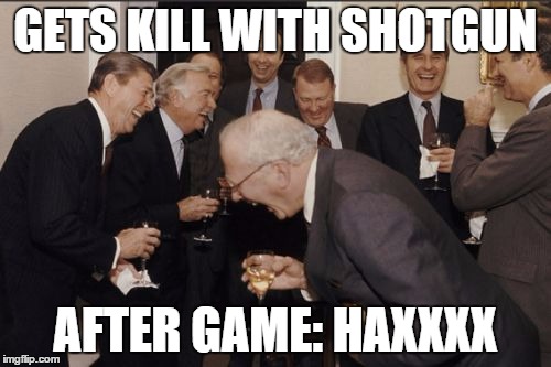 Laughing Men In Suits Meme | GETS KILL WITH SHOTGUN AFTER GAME: HAXXXX | image tagged in memes,laughing men in suits | made w/ Imgflip meme maker