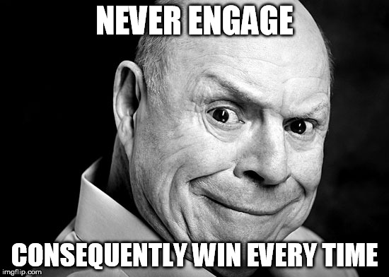 Don Troll Face | NEVER ENGAGE CONSEQUENTLY WIN EVERY TIME | image tagged in don troll face | made w/ Imgflip meme maker