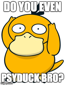Do you even Psyduck bro? | DO YOU EVEN PSYDUCK BRO? | image tagged in psyduck,pokemon | made w/ Imgflip meme maker