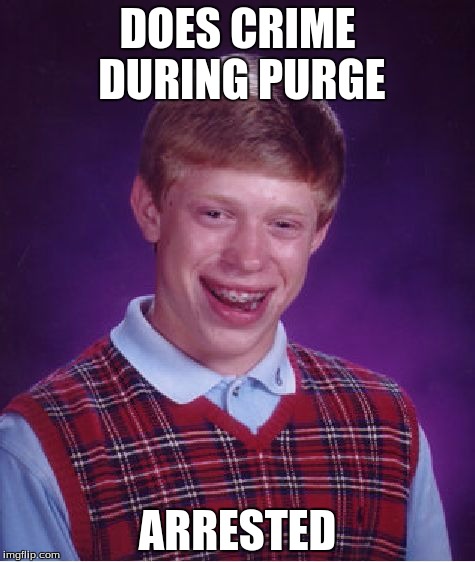 Bad Luck Brian | DOES CRIME DURING PURGE ARRESTED | image tagged in memes,bad luck brian | made w/ Imgflip meme maker