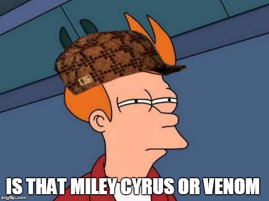 Futurama Fry | IS THAT MILEY CYRUS OR VENOM | image tagged in memes,futurama fry,scumbag | made w/ Imgflip meme maker