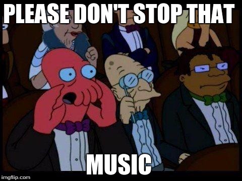 You Should Feel Bad Zoidberg | PLEASE DON'T STOP THAT MUSIC | image tagged in memes,you should feel bad zoidberg | made w/ Imgflip meme maker