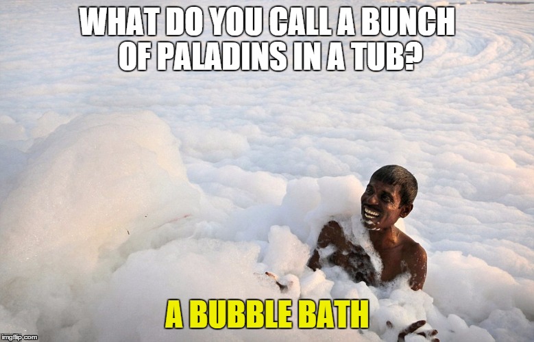 Warcraft Bubbles | WHAT DO YOU CALL A BUNCH OF PALADINS IN A TUB? A BUBBLE BATH | image tagged in warcraft bubbles | made w/ Imgflip meme maker