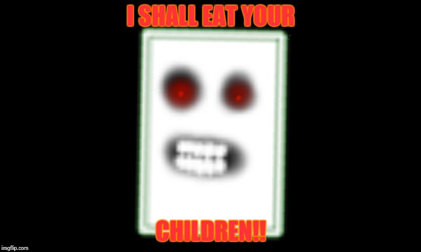 Nightmare on Paper's Street | I SHALL EAT YOUR CHILDREN!! | image tagged in spooky scary paper thing | made w/ Imgflip meme maker
