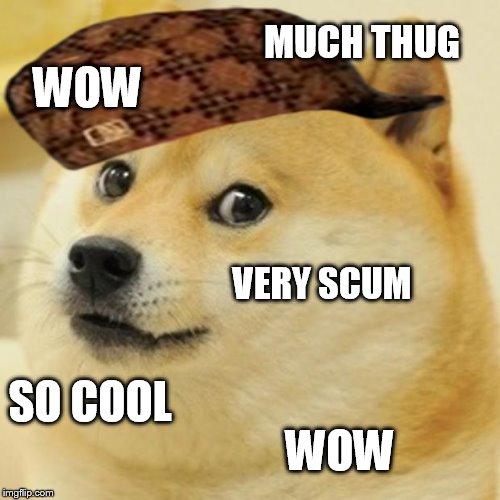 Scum Doge | WOW WOW VERY SCUM MUCH THUG SO COOL | image tagged in memes,doge,scumbag | made w/ Imgflip meme maker